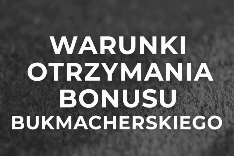 Jakie warunki trzeba spełnić, by otrzymać bonus bukmacherski?